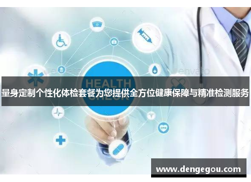 量身定制个性化体检套餐为您提供全方位健康保障与精准检测服务